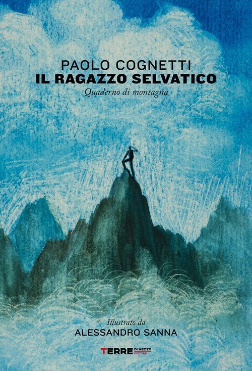 Il ragazzo selvatico - Paolo Cognetti - Terre di mezzo