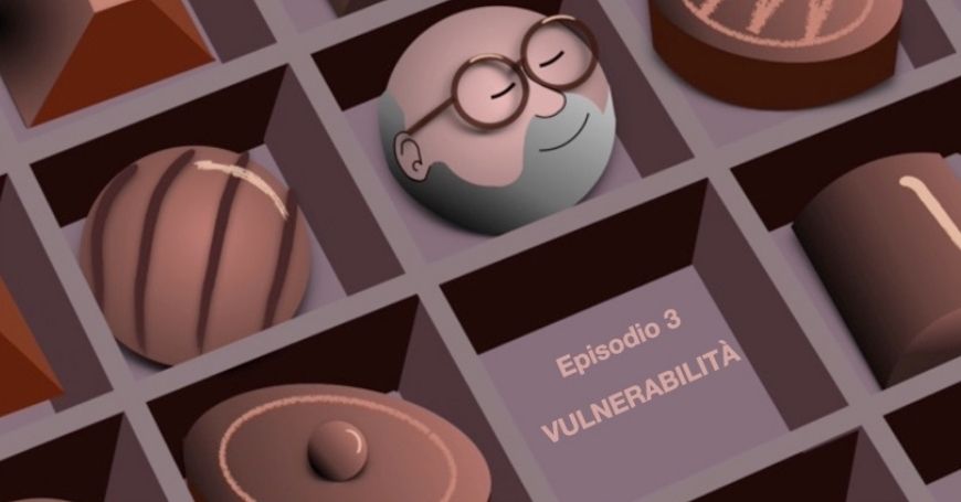 Cioccolatini, il podcast sulle sorprese della vita. Episodio 3: La vulnerabilità